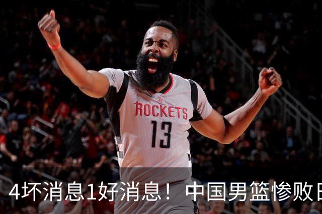 4坏消息1好消息！中国男篮惨败日本，防守崩盘，郭士强或下课